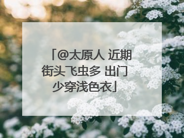 @太原人 近期街头飞虫多 出门少穿浅色衣