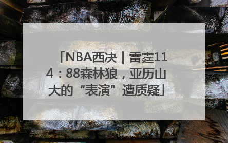 NBA西决｜雷霆114：88森林狼，亚历山大的“表演”遭质疑
