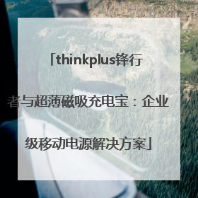 thinkplus锋行者与超薄磁吸充电宝：企业级移动电源解决方案